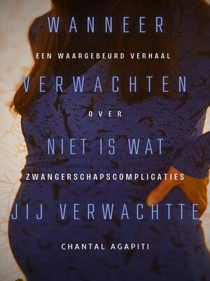 Wanneer verwachten niet is wat je verwachtte. Een waargebeurd verhaal over zwangerschapscomplicaties. - ebook